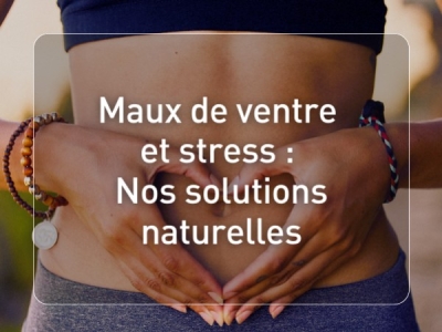 Maux de ventre et stress : Solutions naturelles