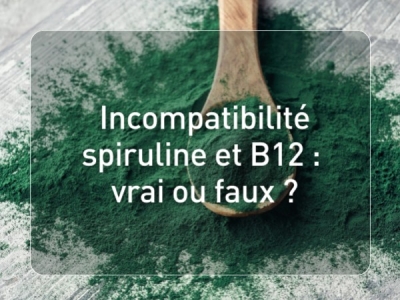 Incompatibilité spiruline et vitamine B12 : vrai ou faux ?